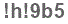 The text to enter in the texbox below is: !h!9b5