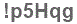 The text to enter in the texbox below is: !p5Hqg