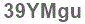 The text to enter in the texbox below is: 39YMgu