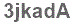 The text to enter in the texbox below is: 3jkadA