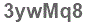 The text to enter in the texbox below is: 3ywMq8