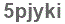 The text to enter in the texbox below is: 5pjyki