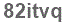 The text to enter in the texbox below is: 82itvq