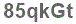 The text to enter in the texbox below is: 85qkGt