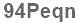 The text to enter in the texbox below is: 94Peqn