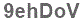 The text to enter in the texbox below is: 9ehDoV