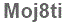 The text to enter in the texbox below is: Moj8ti