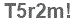 The text to enter in the texbox below is: T5r2m!