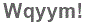 The text to enter in the texbox below is: Wqyym!