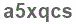 The text to enter in the texbox below is: a5xqcs