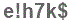 The text to enter in the texbox below is: e!h7k$