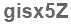 The text to enter in the texbox below is: gisx5Z