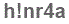 The text to enter in the texbox below is: h!nr4a