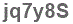 The text to enter in the texbox below is: jq7y8S