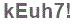 The text to enter in the texbox below is: kEuh7!