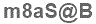 The text to enter in the texbox below is: m8aS@B