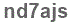 The text to enter in the texbox below is: nd7ajs