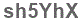 The text to enter in the texbox below is: sh5YhX