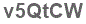 The text to enter in the texbox below is: v5QtCW