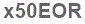 The text to enter in the texbox below is: x50EOR