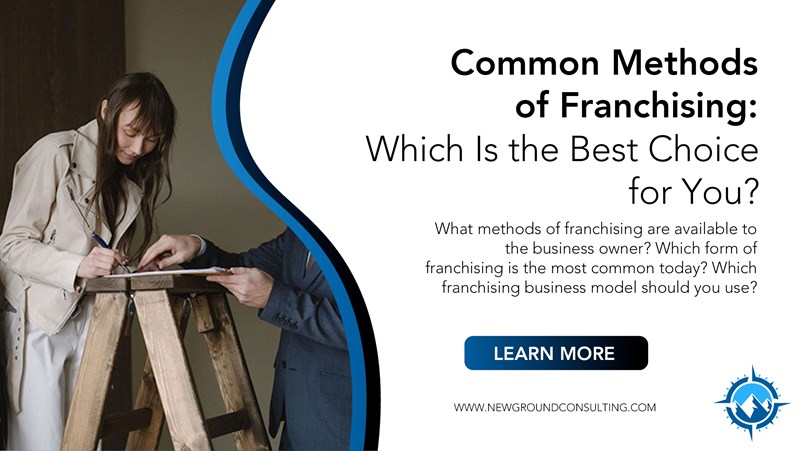 Common Methods of Franchising: Which Is the Best Choice for You?